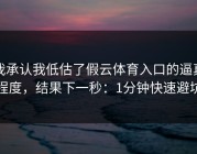 我承认我低估了假云体育入口的逼真程度，结果下一秒：1分钟快速避坑