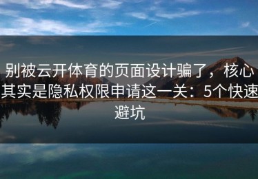 别被云开体育的页面设计骗了，核心其实是隐私权限申请这一关：5个快速避坑