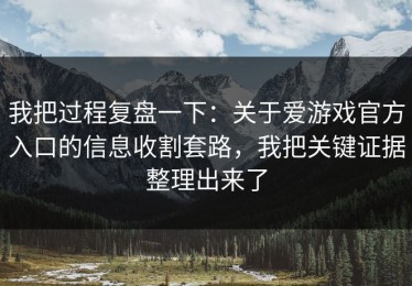 我把过程复盘一下：关于爱游戏官方入口的信息收割套路，我把关键证据整理出来了