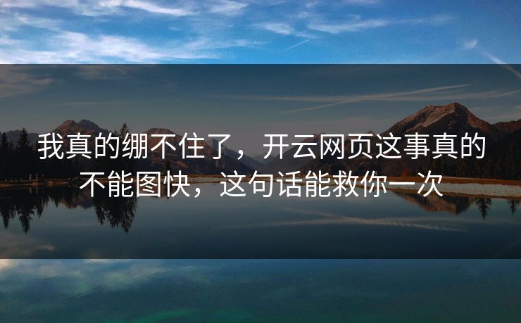 我真的绷不住了,开云网页这事真的不能图快,这句话能救你一次 我真的绷不住了,开云网页这事真的不能图快,这句话能救你一次