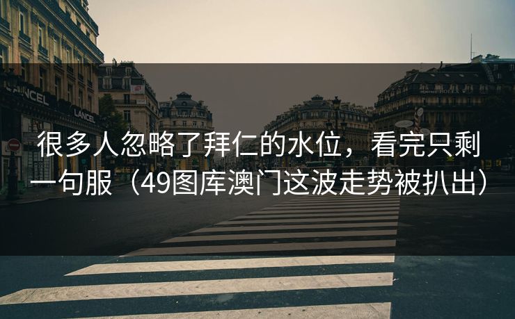 很多人忽略了拜仁的水位，看完只剩一句服（49图库澳门这波走势被扒出）