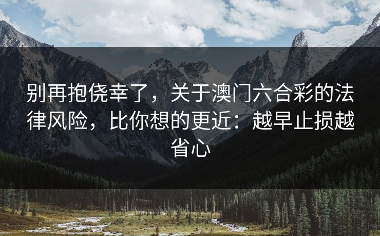 别再抱侥幸了,关于澳门六合彩的法律风险,比你想的更近:越早止损越省心 别再抱侥幸了,关于澳门六合彩的法律风险,比你想的更近:越早止损越省心